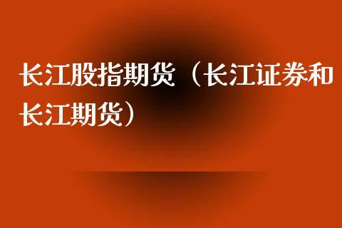 关于长江期货手续费？长江期货怎么样