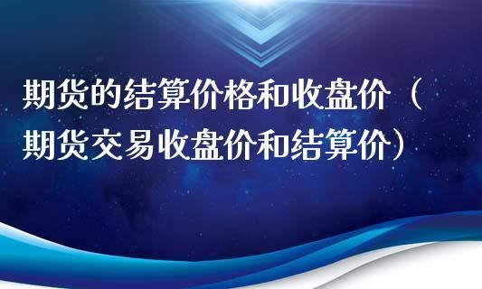 期货结算价如何确定？期货收盘价和结算价