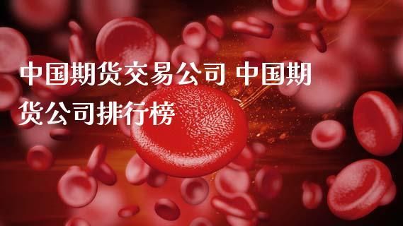 国内哪个期货公司好？中国的期货公司有哪些