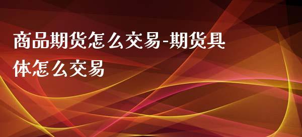 期货买了怎么卖出去？期货是如何买卖的