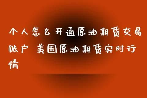 原油如何开户，个人如何交易原油？美原油期货怎么开户