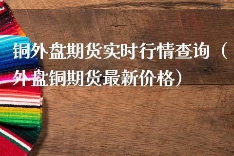期货受外盘影响最少的品种？铜外盘期货