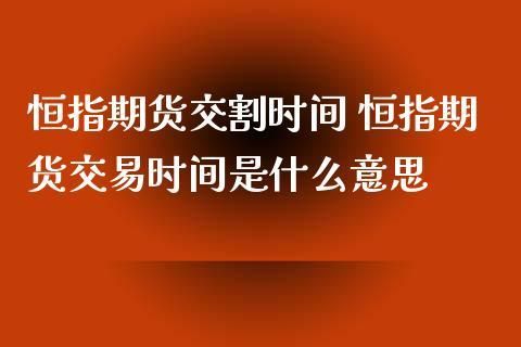 恒指的交易时间是那个时段？恒指期货开盘时间