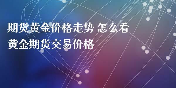 黄金期货怎么交易？黄金期货走