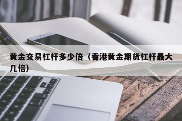 黄金期货的杠杆是多少？黄金期货多少倍杠杆