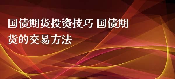 国债期货投资技巧？期货投资技术
