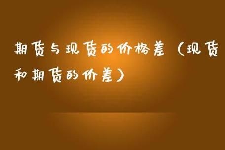 期货与现货为什么有价差？期货价格与现货价格的关系