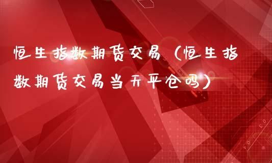 期货夜盘可以平仓吗？期货随时平仓