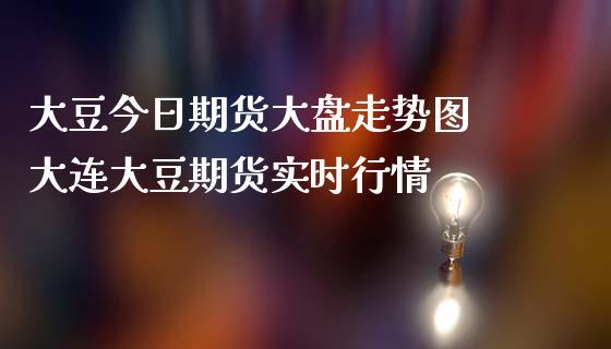 大连交易所的大豆期货是真的吗？期货大豆行情走势