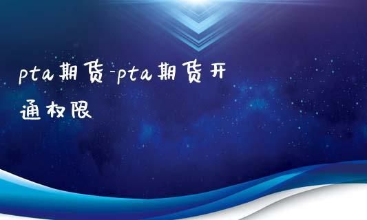 pta期货开通条件？期货公司合规培训