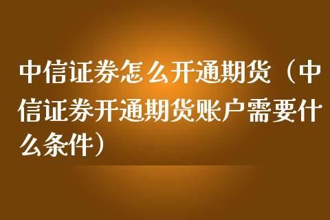 在中信证券开通期货账户要多少交易费？中信期货资管