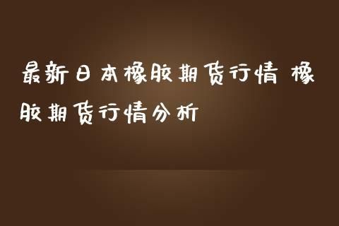 期货里的ru指的是什么意思？日本橡胶期货实时行情