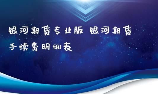 期货品种手续费高低排名？银河期货郑州