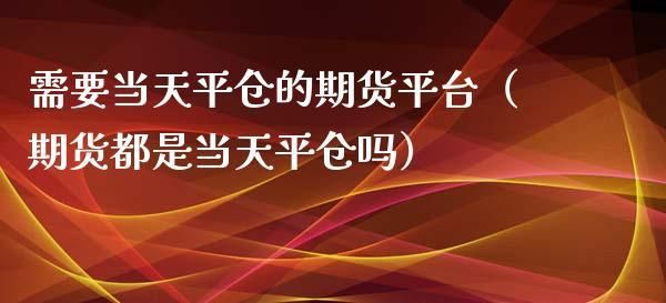 期货当天平仓也按结算价吗？期货当天结算