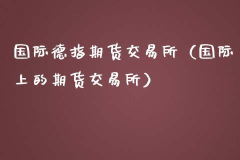 德指期货交易哪个平台比较正规？欧美期货公司