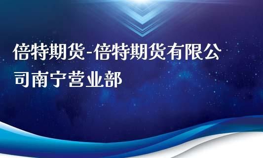 期货去哪开户？成都倍特期货经纪有限公司