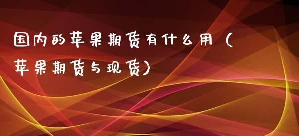 苹果期货和现货的区别？期货物流