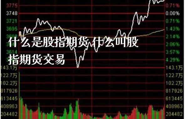 股指下跌说明什么意思？股指期货总结