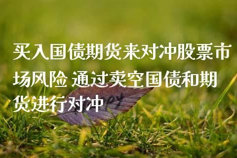空长期债券啥意思？卖空国债期货