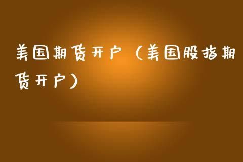 在美国如何开证券账户？美国股指期货开户