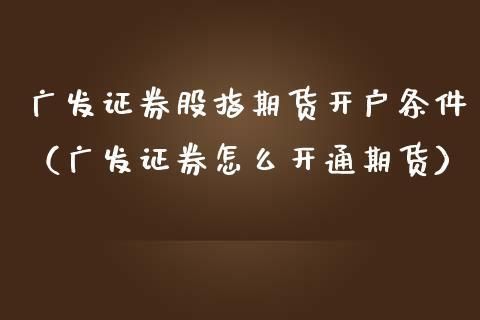 广发证券能否开期货账户？广发期货开户流程
