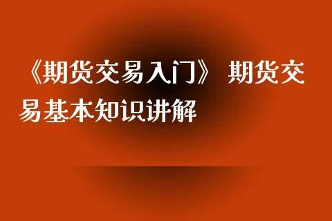 新手，想进行期货交易，如何入门？期货交易常识