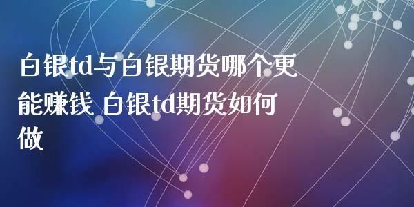期货公司可以做白银td吗？白银期货单位