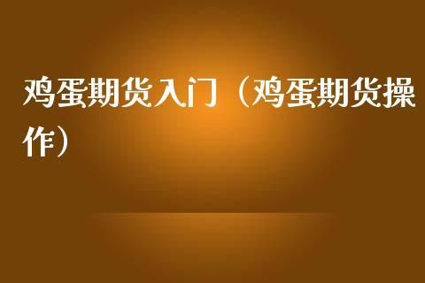 鸡蛋期权怎么操作？鸡蛋期货交易平台