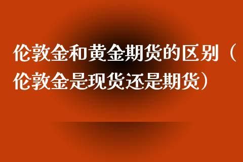 伦敦金是现货还是期货？英国黄金期货