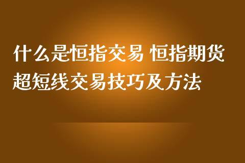 恒指的交易技巧和方法？恒指期货培训