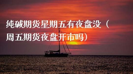 纯碱期货有夜盘吗？夜盘期货交易