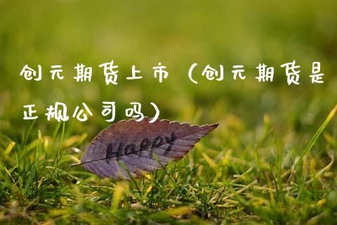 创元国际是正规公司吗？创元期货是正规的么