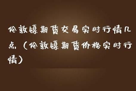 伦敦镍期货北京交易时间？期货镍交易