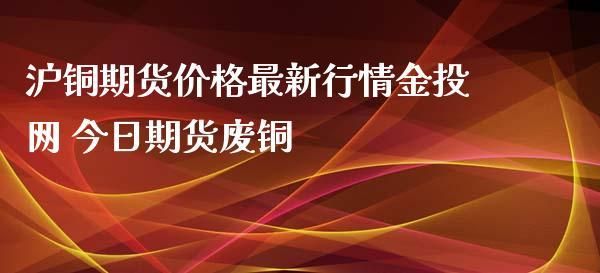 期货铜跟废铜有关联吗？铜新闻期货