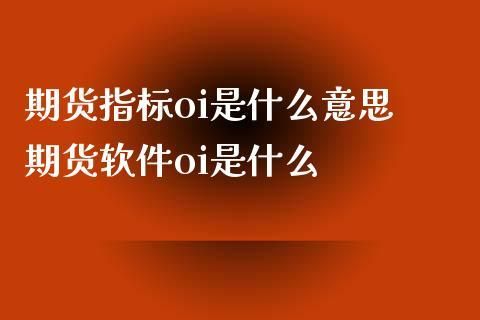 ol期货是什么意思？期货的oi
