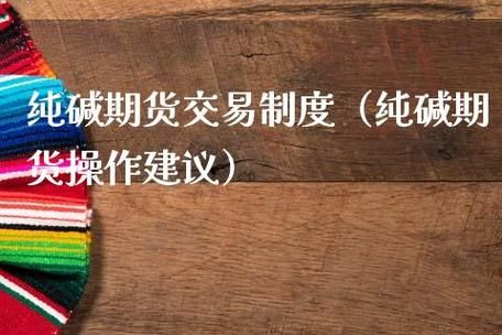 纯碱期货操作建议？老碱期货