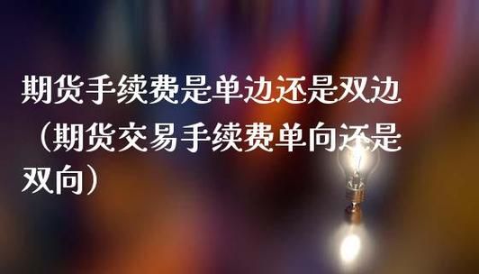 期货手续费双边和单边的区别？期货双向1