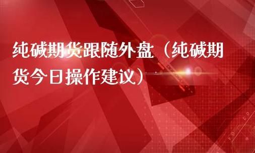 纯碱2201最新操作建议？期货现在建议