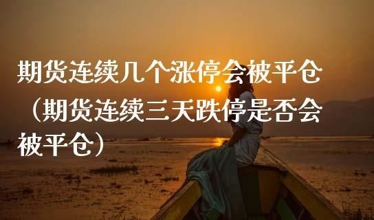 期货三个涨停板必须平仓吗？期货跌停可以平仓吗