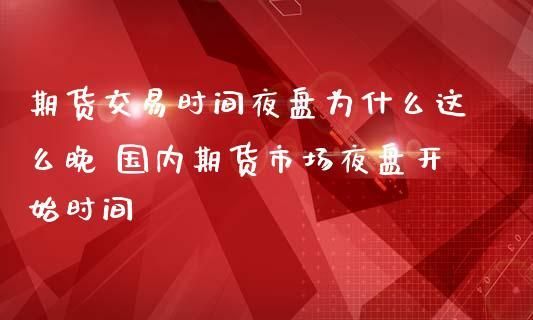期货夜盘晚上几点开始开盘？期货今天晚上开盘吗
